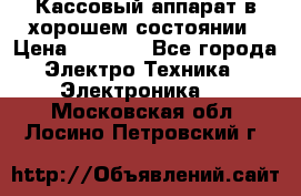 Кассовый аппарат в хорошем состоянии › Цена ­ 2 000 - Все города Электро-Техника » Электроника   . Московская обл.,Лосино-Петровский г.